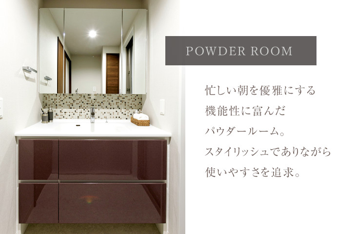 POWDER ROOM：忙しい朝を優雅にする機能性に富んだパウダールーム。スタイリッシュでありながら使いやすさを追求。