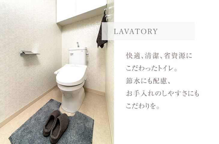 LAVATORY：快適、清潔、省資源にこだわったトイレ。節水にも配慮、お手入れのしやすさにもこだわりを。